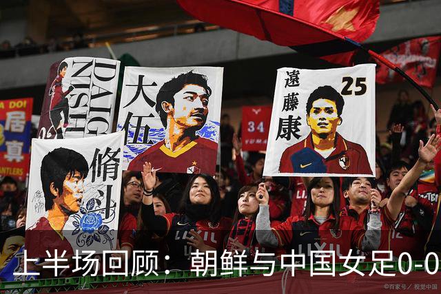 上半场回顾：朝鲜与中国女足0-0互交白卷，邵子钦威胁逼近，明有成击中门框